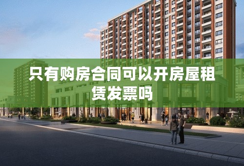 只有购房合同可以开房屋租赁发票吗