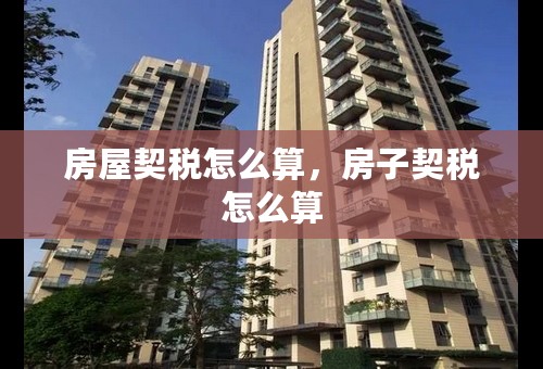 房屋契税怎么算，房子契税怎么算