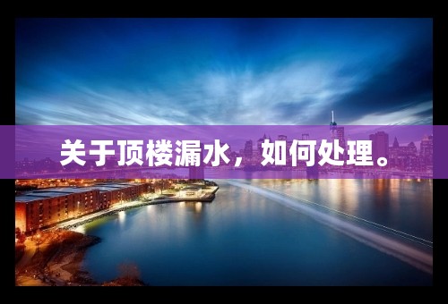 关于顶楼漏水，如何处理。