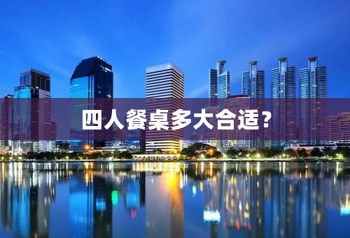 四人餐桌多大合适？