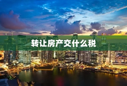 转让房产交什么税