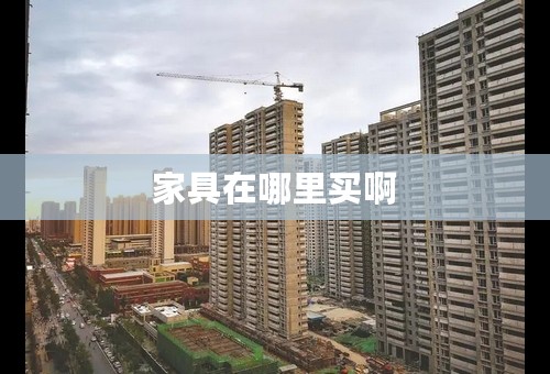 家具在哪里买啊