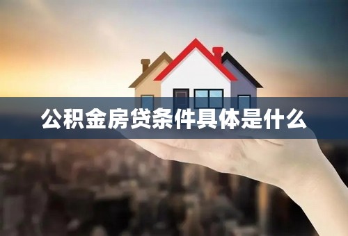 公积金房贷条件具体是什么