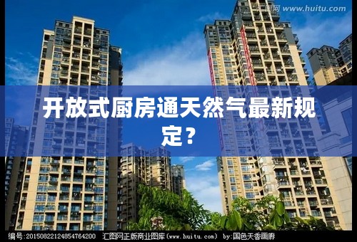 开放式厨房通天然气最新规定？