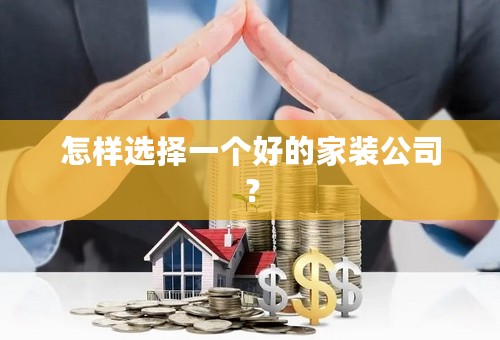 怎样选择一个好的家装公司？