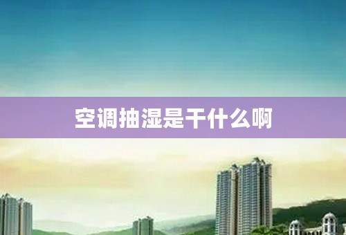 空调抽湿是干什么啊