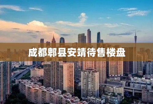 成都郫县安靖待售楼盘