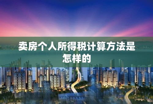 卖房个人所得税计算方法是怎样的