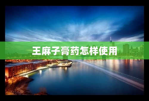 王麻子膏药怎样使用