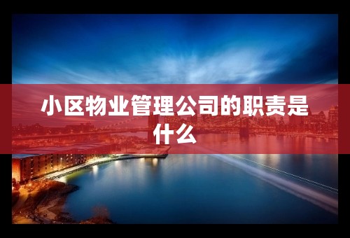 小区物业管理公司的职责是什么