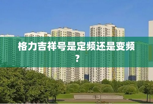 格力吉祥号是定频还是变频？