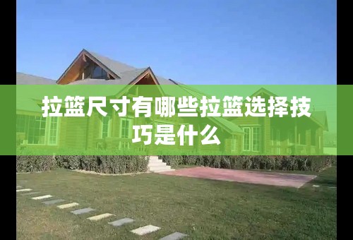 拉篮尺寸有哪些拉篮选择技巧是什么