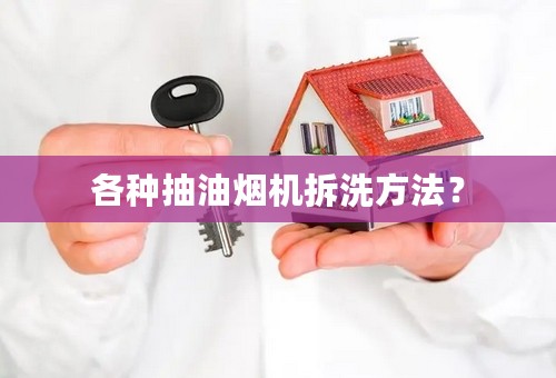 各种抽油烟机拆洗方法？