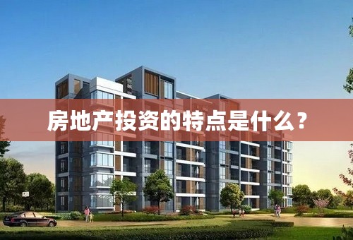 房地产投资的特点是什么？