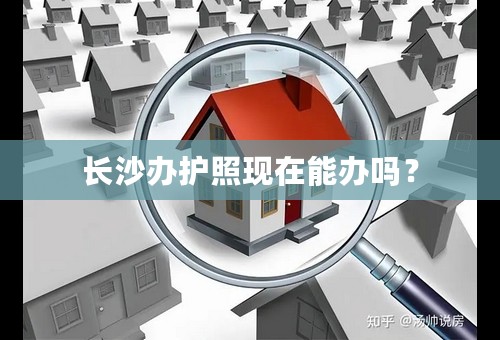 长沙办护照现在能办吗？