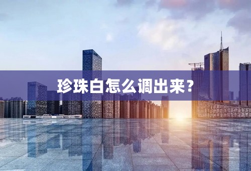珍珠白怎么调出来？