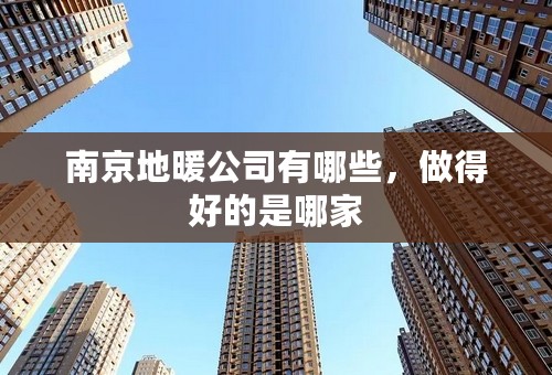 南京地暖公司有哪些，做得好的是哪家
