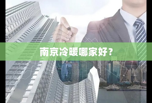 南京冷暖哪家好？