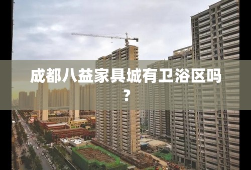 成都八益家具城有卫浴区吗？