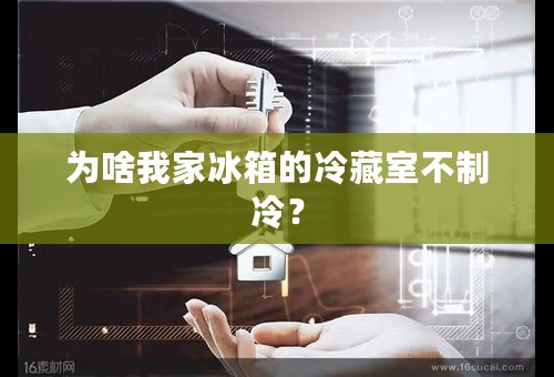 为啥我家冰箱的冷藏室不制冷？