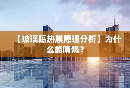 【玻璃隔热膜原理分析】为什么能隔热？
