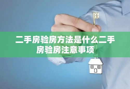 二手房验房方法是什么二手房验房注意事项