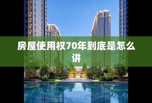 房屋使用权70年到底是怎么讲