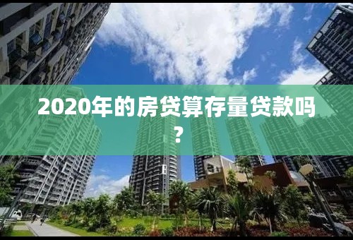 2020年的房贷算存量贷款吗？