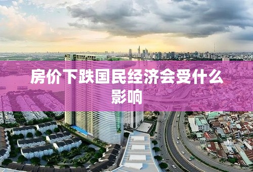 房价下跌国民经济会受什么影响