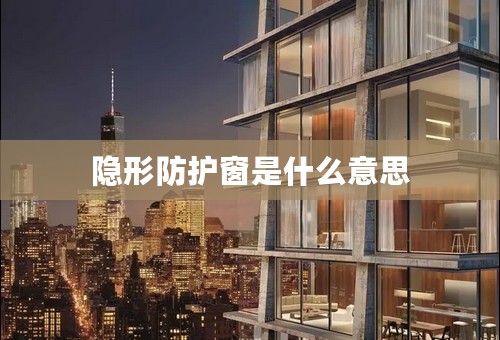 隐形防护窗是什么意思