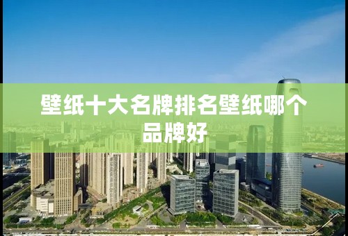 壁纸十大名牌排名壁纸哪个品牌好
