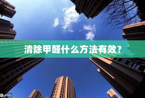 清除甲醛什么方法有效？