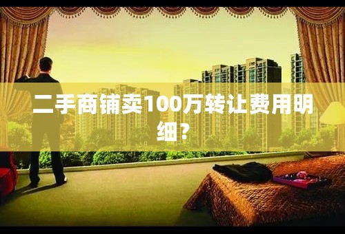 二手商铺卖100万转让费用明细？