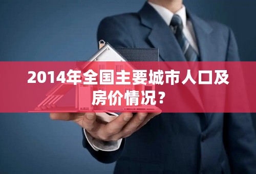 2014年全国主要城市人口及房价情况？