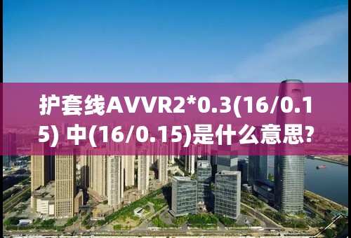 护套线AVVR2*0.3(16/0.15) 中(16/0.15)是什么意思?