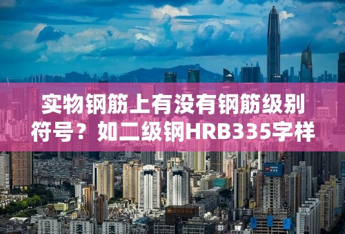 实物钢筋上有没有钢筋级别符号？如二级钢HRB335字样？