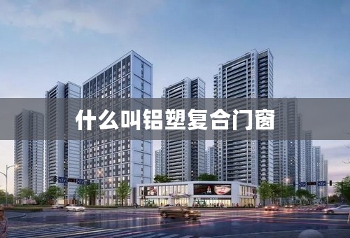 什么叫铝塑复合门窗
