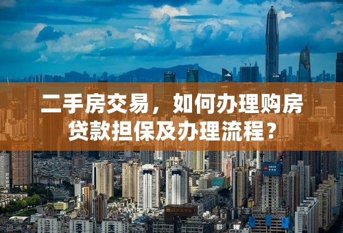 二手房交易，如何办理购房贷款担保及办理流程？