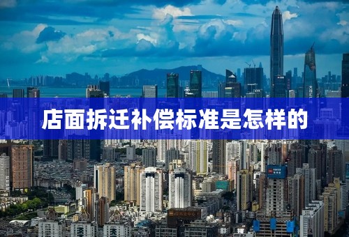 店面拆迁补偿标准是怎样的