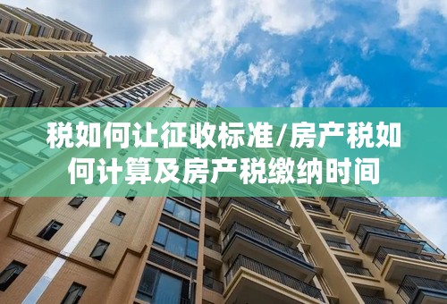 税如何让征收标准/房产税如何计算及房产税缴纳时间