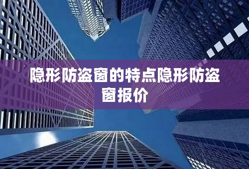 隐形防盗窗的特点隐形防盗窗报价