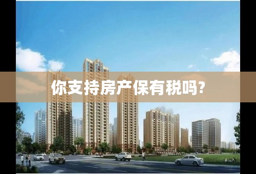 你支持房产保有税吗?