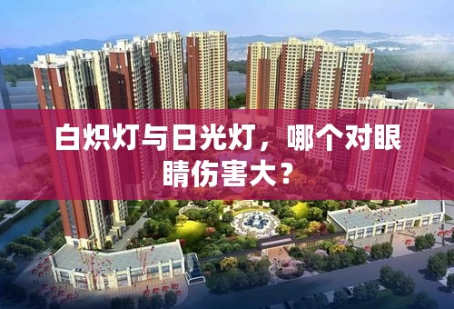 白炽灯与日光灯，哪个对眼睛伤害大？
