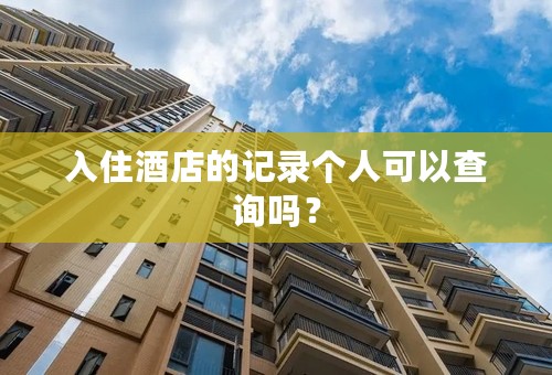 入住酒店的记录个人可以查询吗？
