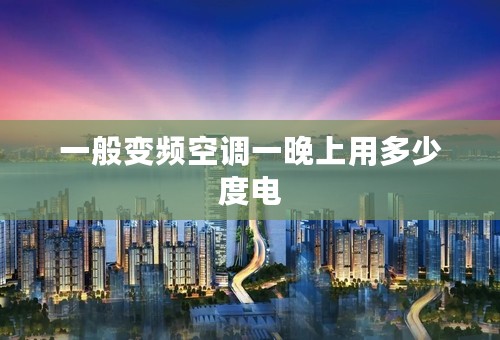 一般变频空调一晚上用多少度电