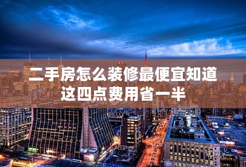 二手房怎么装修最便宜知道这四点费用省一半