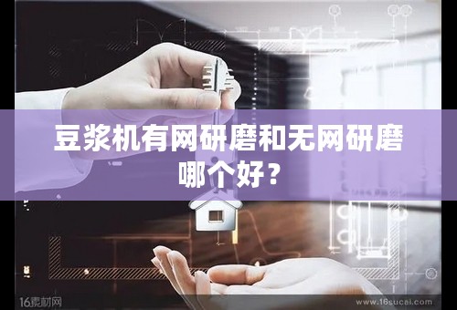豆浆机有网研磨和无网研磨哪个好？