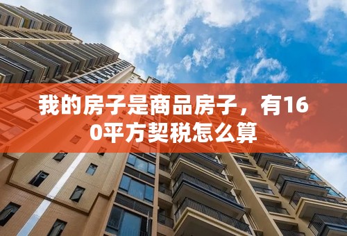 我的房子是商品房子，有160平方契税怎么算