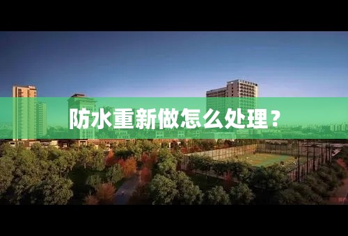 防水重新做怎么处理？