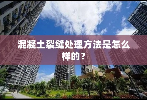 混凝土裂缝处理方法是怎么样的？